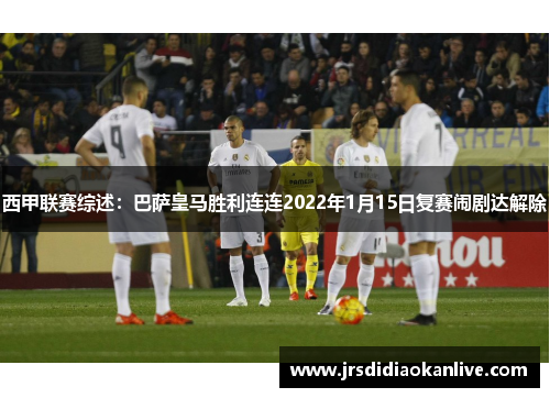 西甲联赛综述：巴萨皇马胜利连连2022年1月15日复赛闹剧达解除